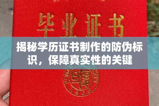 绛县揭秘学历证书制作的防伪标识，保障真实性的关键