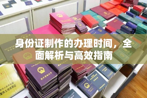 鄯善身份证制作的办理时间，全面解析与高效指南